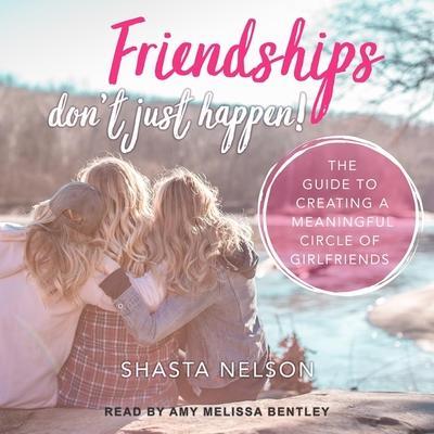 Friendships Don’t Just Happen! Lib/E: The Guide to Creating a Meaningful Circle of Girlfriends