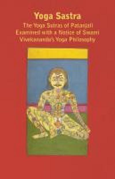 Yoga Sastra - The Yoga Sutras of Patanjali Examined with a Notice of Swami Vivekananda’s Yoga Philosophy