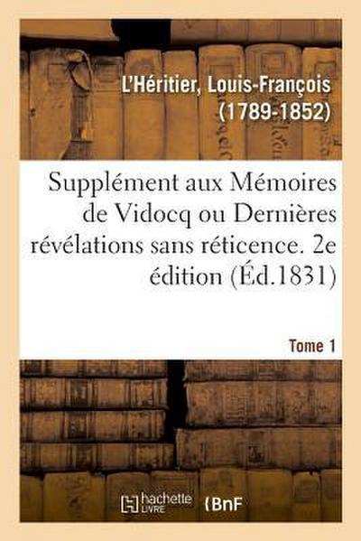 Supplément Aux Mémoires de Vidocq Ou Dernières Révélations Sans Réticence. Tome 1. 2e Édition