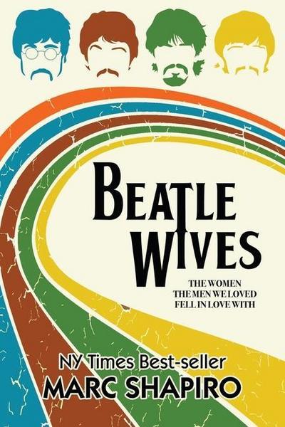 Beatle Wives: The Women the Men We Loved Fell in Love With