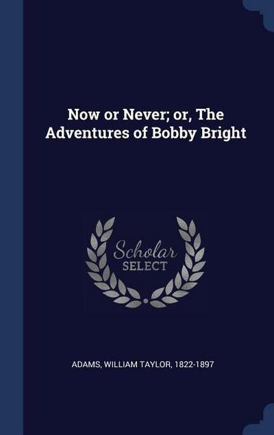 Now or Never; or, The Adventures of Bobby Bright