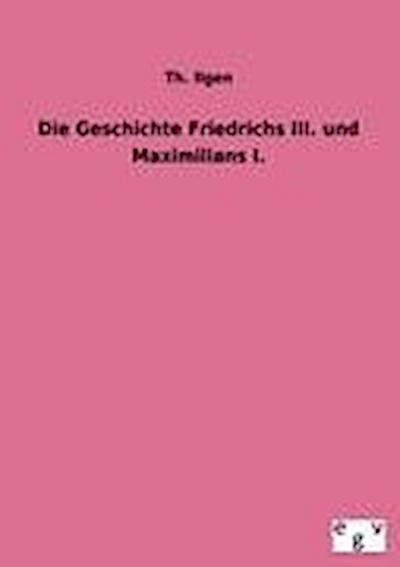 Die Geschichte Friedrichs III. und Maximilians I.