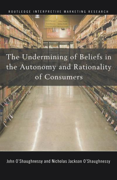 The Undermining of Beliefs in the Autonomy and Rationality of Consumers