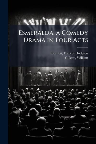 Esmeralda, a Comedy Drama in Four Acts