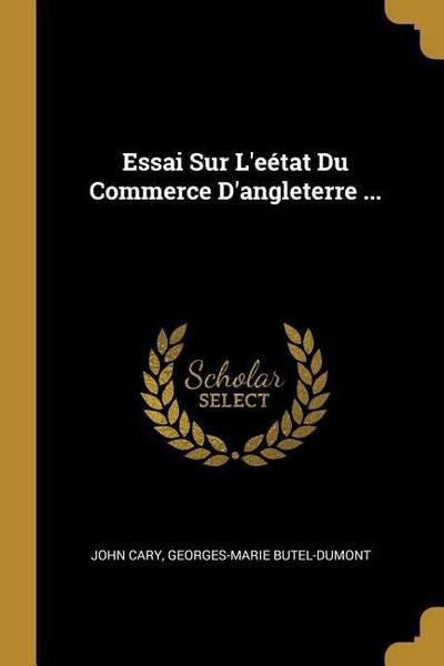 Essai Sur L’eétat Du Commerce D’angleterre ...