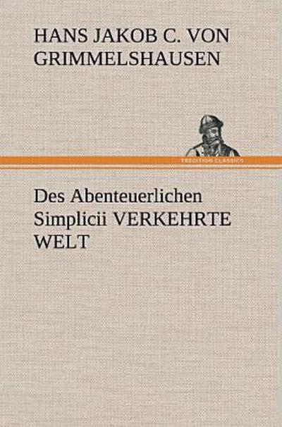 Des Abenteuerlichen Simplicii VERKEHRTE WELT