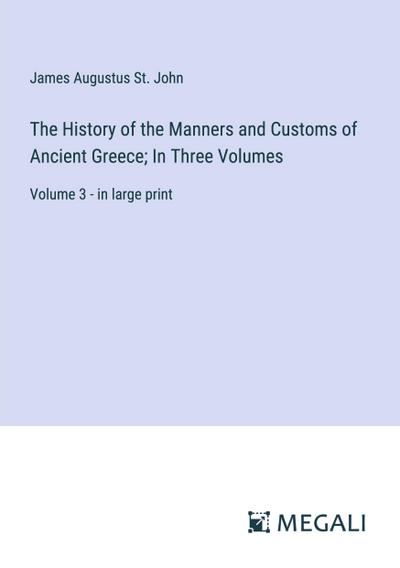The History of the Manners and Customs of Ancient Greece; In Three Volumes