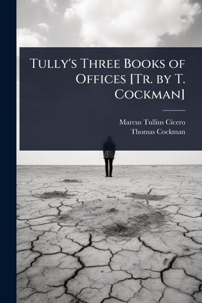 Tully’s Three Books of Offices [Tr. by T. Cockman]