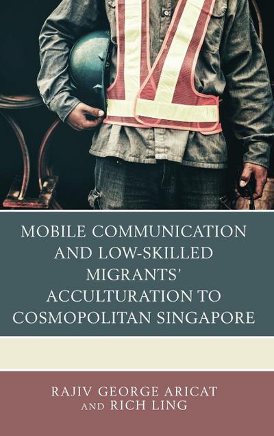 Mobile Communication and Low-Skilled Migrants’ Acculturation to Cosmopolitan Singapore