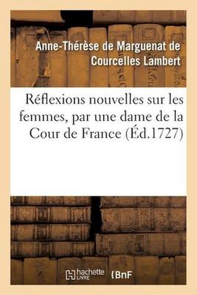 Réflexions Nouvelles Sur Les Femmes, Par Une Dame de la Cour de France