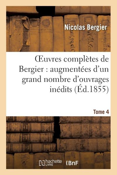 Oeuvres Complètes de Bergier: Augmentées d’Un Grand Nombre d’Ouvrages Inédits. Tome 4