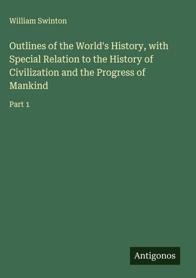 Outlines of the World’s History, with Special Relation to the History of Civilization and the Progress of Mankind