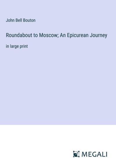Roundabout to Moscow; An Epicurean Journey