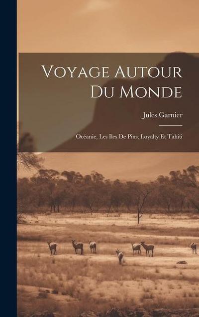 Voyage Autour Du Monde: Océanie, Les Iles De Pins, Loyalty Et Tahiti