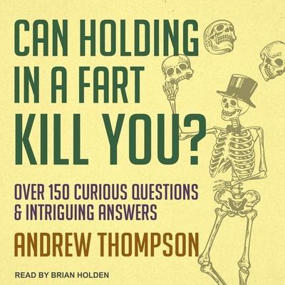 Can Holding in a Fart Kill You? Lib/E: Over 150 Curious Questions and Intriguing Answers