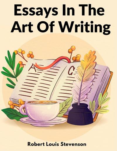 Robert Louis Stevenson: Essays In The Art Of Writing