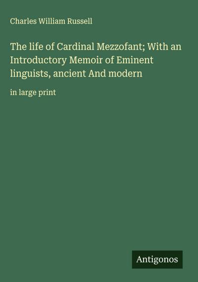 The life of Cardinal Mezzofant; With an Introductory Memoir of Eminent linguists, ancient And modern