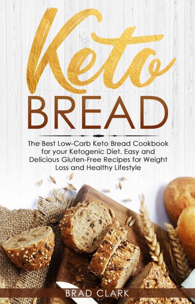 Keto Bread: The Best Low-Carb Keto Bread Cookbook for your Ketogenic Diet - Easy and Quick Gluten-Free Recipes for Weight Loss and a Healthy Lifestyle