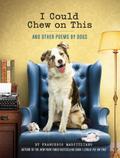 I Could Chew on This: And Other Poems by Dogs (Animal Lovers book, Gift book, Humor poetry)