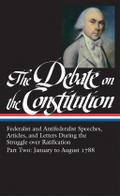 The Debate on the Constitution: Federalist and Antifederalist Speeches,  Articles, and Letters During the Struggle over Ratification Vol. 2 (LOA #63)