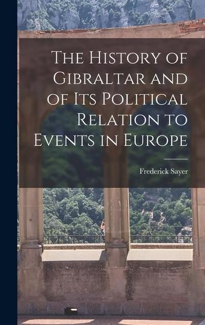 The History of Gibraltar and of its Political Relation to Events in Europe