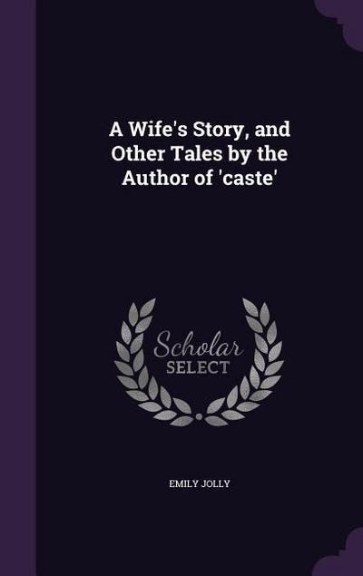 A Wife’s Story, and Other Tales by the Author of ’caste’