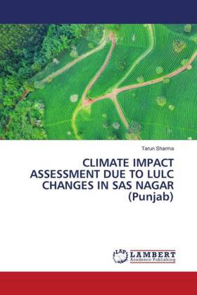 CLIMATE IMPACT ASSESSMENT DUE TO LULC CHANGES IN SAS NAGAR (Punjab)