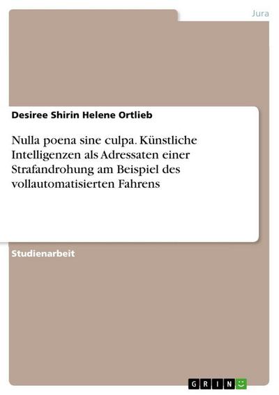 Nulla poena sine culpa. Künstliche Intelligenzen als Adressaten einer Strafandrohung am Beispiel des vollautomatisierten Fahrens