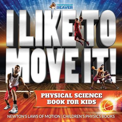 I Like To Move It! Physical Science Book for Kids - Newton’s Laws of Motion | Children’s Physics Book