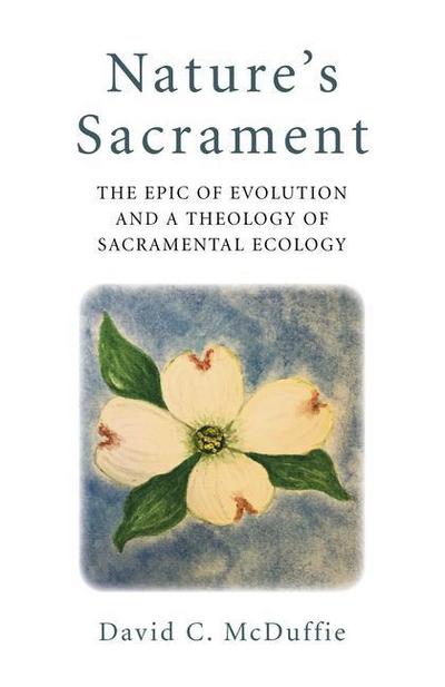 Nature’s Sacrament: The Epic of Evolution and a Theology of Sacramental Ecology