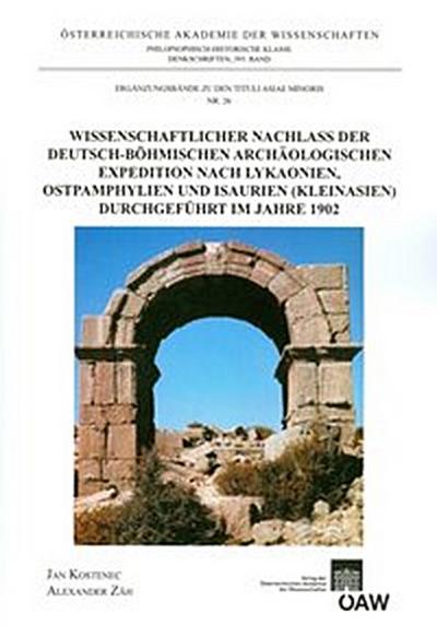 Wissenschaftlicher Nachlass der deutsch-böhmischen archäologischen Expedition nach Lykaonien, Ostpamphylien und Isaurien (Kleinasien) durchgeführt im Jahre 1902