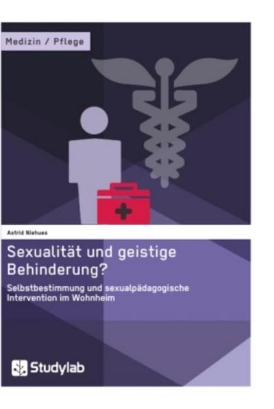 Sexualität und geistige Behinderung? Selbstbestimmung und sexualpädagogische Intervention im Wohnheim