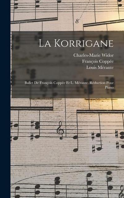La Korrigane; Ballet De François Coppée Et L. Mérante. Réduction Pour Piano