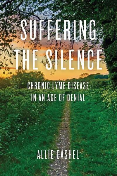 Suffering the Silence: Chronic Lyme Disease in an Age of Denial