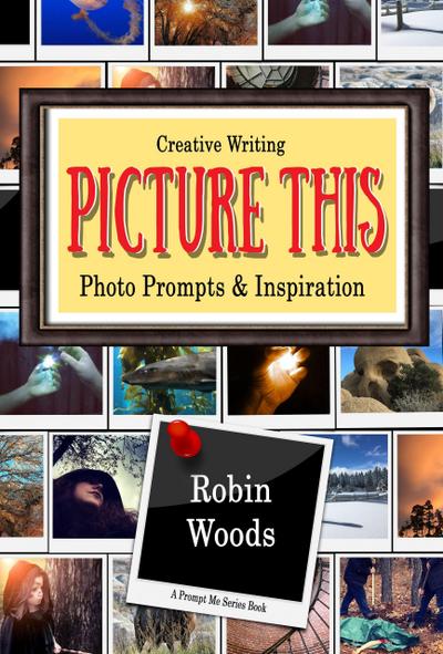 Picture This: Creative Writing Photo Prompts & Inspiration (Prompt Me)