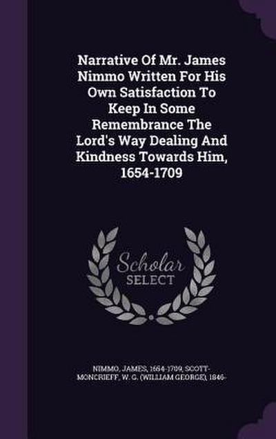 Narrative Of Mr. James Nimmo Written For His Own Satisfaction To Keep In Some Remembrance The Lord’s Way Dealing And Kindness Towards Him, 1654-1709