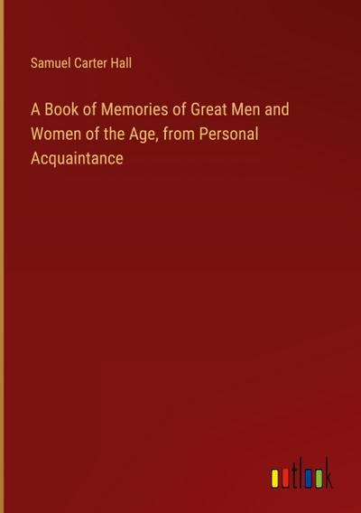A Book of Memories of Great Men and Women of the Age, from Personal Acquaintance