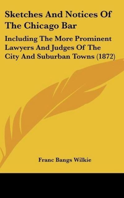 Sketches And Notices Of The Chicago Bar