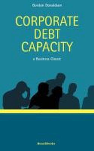 Corporate Debt Capacity: A Study of Corporate Debt Policy and the Determination of Corporate Debt Capacity