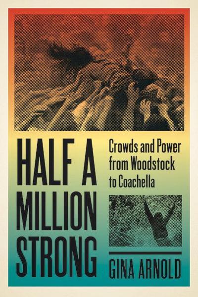 Half a Million Strong: Crowds and Power from Woodstock to Coachella