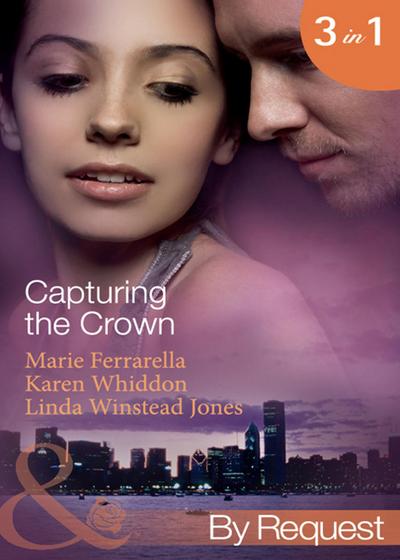 Capturing The Crown: The Heart of a Ruler (Capturing the Crown) / The Princess’s Secret Scandal (Capturing the Crown) / The Sheikh and I (Capturing the Crown) (Mills & Boon By Request)