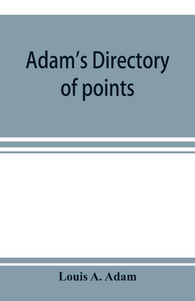 Adam’s directory of points and landings on rivers and bayous in the states of Alabama, Arkansas, Florida, Georgia, Indiana, Illinois, Kentucky, Iowa, Louisiana, Minnesota, Mississippi, Missouri, Nebraska, Ohio, Tennessee, Texas and Wisconsin