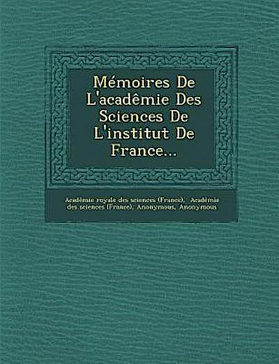 Memoires de L’Academie Des Sciences de L’Institut de France...