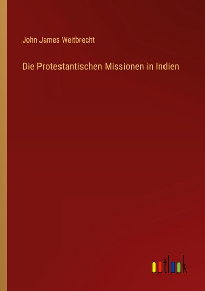 Die Protestantischen Missionen in Indien
