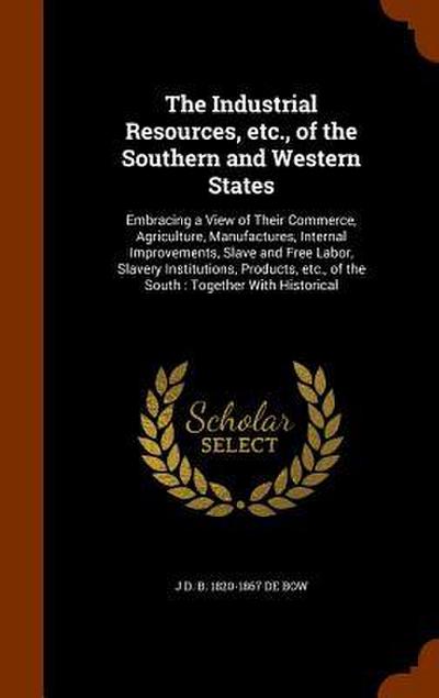 The Industrial Resources, etc., of the Southern and Western States: Embracing a View of Their Commerce, Agriculture, Manufactures, Internal Improvemen