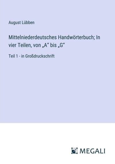 Mittelniederdeutsches Handwörterbuch; In vier Teilen, von "A" bis "G"