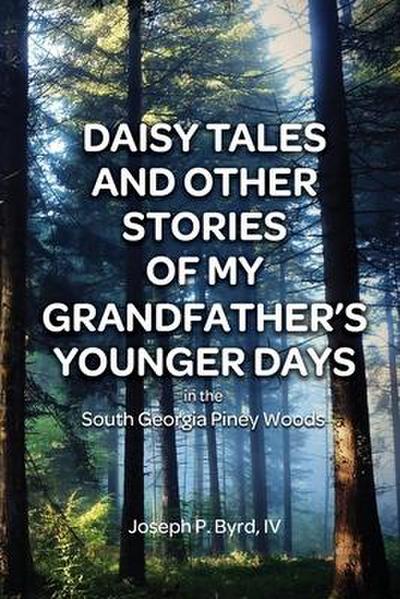 Daisy Tales and Other Stories of My Grandfather’s Younger Days in the South Georgia Piney Woods