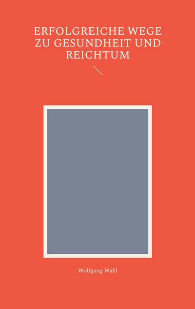 Wahl, W: Erfolgreiche Wege zu Gesundheit und Reichtum