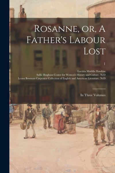 Rosanne, or, A Father’s Labour Lost: in Three Volumes; 1