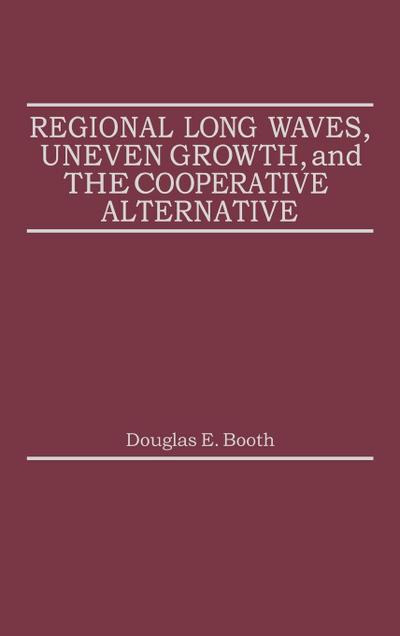 Regional Long Waves, Uneven Growth, and the Cooperative Alternative.